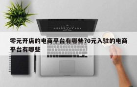 零元开店的电商平台有哪些?0元入驻的电商平台有哪些
